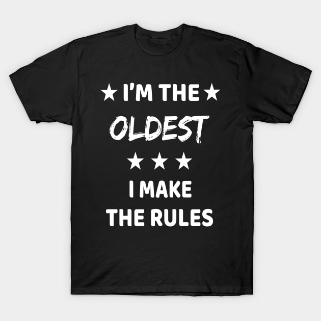 I'm The Oldest I Make The Rules T-Shirt by Dhme